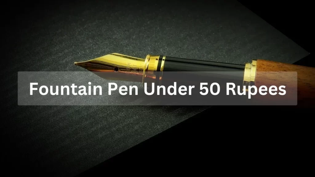 Fountain Pen Under 50 Rupees